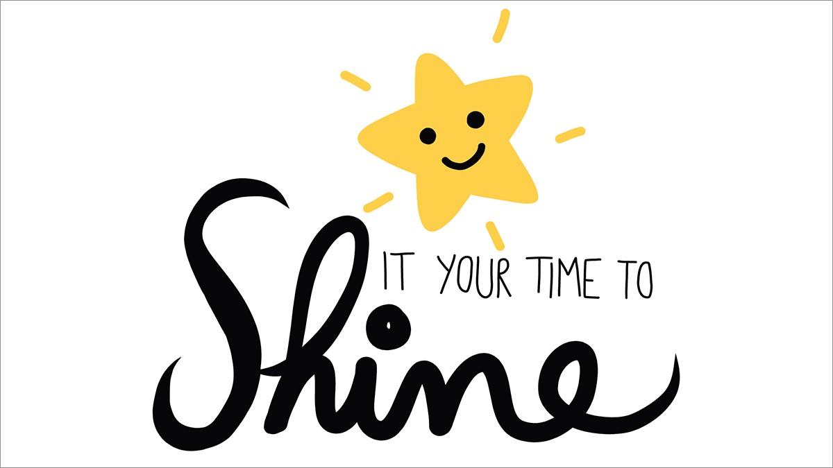 It’s your time to shine